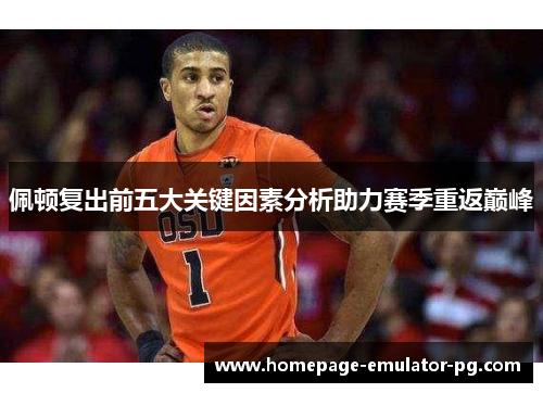 佩顿复出前五大关键因素分析助力赛季重返巅峰