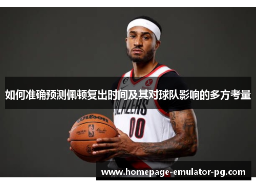 如何准确预测佩顿复出时间及其对球队影响的多方考量