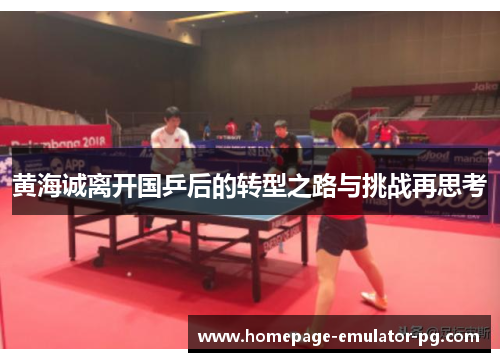 黄海诚离开国乒后的转型之路与挑战再思考