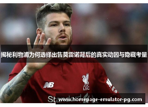揭秘利物浦为何选择出售莫雷诺背后的真实动因与隐藏考量 揭秘利物浦为何选择出售莫雷诺背后的真实动因与隐藏考量