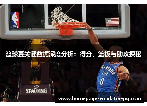 篮球赛关键数据深度分析：得分、篮板与助攻探秘