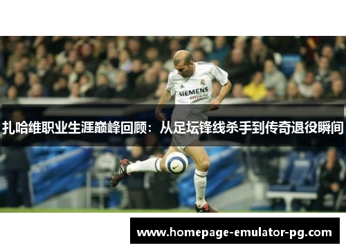 扎哈维职业生涯巅峰回顾：从足坛锋线杀手到传奇退役瞬间