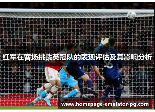 红军在客场挑战英冠队的表现评估及其影响分析