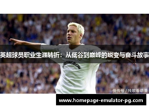 英超球员职业生涯转折：从低谷到巅峰的蜕变与奋斗故事
