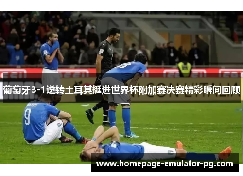 葡萄牙3-1逆转土耳其挺进世界杯附加赛决赛精彩瞬间回顾