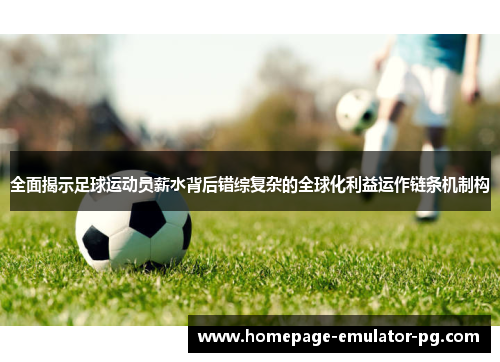 全面揭示足球运动员薪水背后错综复杂的全球化利益运作链条机制构