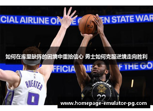 如何在库里缺阵的困境中重拾信心 勇士如何克服逆境走向胜利
