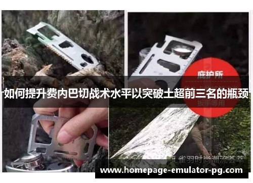 如何提升费内巴切战术水平以突破土超前三名的瓶颈 如何提升费内巴切战术水平以突破土超前三名的瓶颈