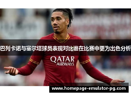 巴列卡诺与塞尔塔球员表现对比谁在比赛中更为出色分析