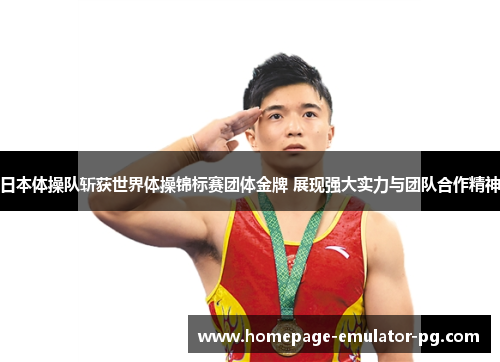 日本体操队斩获世界体操锦标赛团体金牌 展现强大实力与团队合作精神