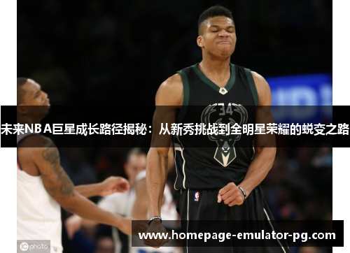 未来NBA巨星成长路径揭秘：从新秀挑战到全明星荣耀的蜕变之路