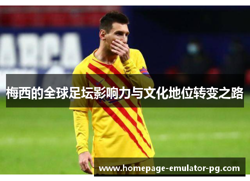 梅西的全球足坛影响力与文化地位转变之路