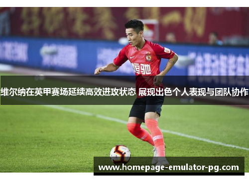 维尔纳在英甲赛场延续高效进攻状态 展现出色个人表现与团队协作