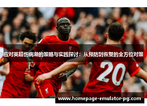 应对英超伤病潮的策略与实践探讨：从预防到恢复的全方位对策