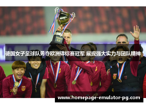 德国女子足球队勇夺欧洲锦标赛冠军 展现强大实力与团队精神