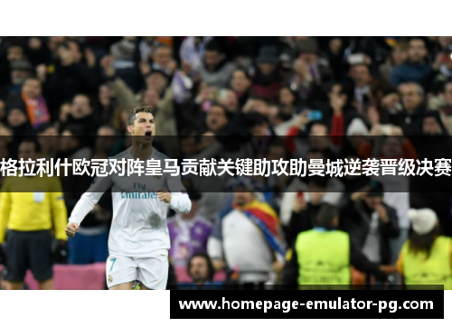 格拉利什欧冠对阵皇马贡献关键助攻助曼城逆袭晋级决赛 格拉利什欧冠对阵皇马贡献关键助攻助曼城逆袭晋级决赛
