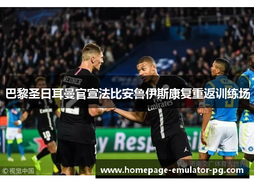 巴黎圣日耳曼官宣法比安鲁伊斯康复重返训练场 巴黎圣日耳曼官宣法比安鲁伊斯康复重返训练场